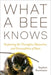 What a Bee Knows: Exploring the Thoughts, Memories, and Personalities of Bees - Hardcover | Diverse Reads