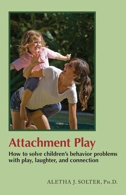 Attachment Play: How to solve children's behavior problems with play, laughter, and connection - Paperback | Diverse Reads