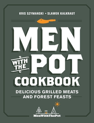 Men with the Pot Cookbook: Delicious Grilled Meats and Forest Feasts - Hardcover | Diverse Reads