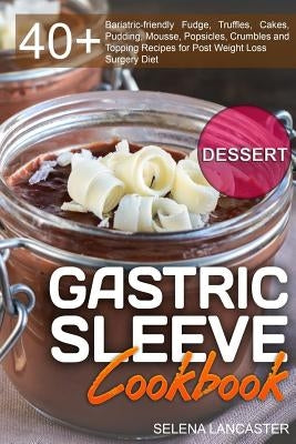 Gastric Sleeve Cookbook: DESSERT - 40+ Easy and skinny low-carb, low-sugar, low-fat bariatric-friendly Fudge, Truffles, Cakes, Pudding, Mousse, Popsicles, Crumbles and Topping Recipes for Post Weight Loss Surgery Diet - Paperback | Diverse Reads