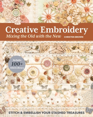 Creative Embroidery, Mixing the Old with the New: Stitch & Embellish Your Stashed Treasures - Paperback | Diverse Reads