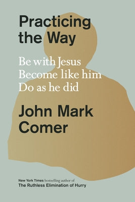 Practicing the Way: Be with Jesus. Become Like Him. Do as He Did. - Hardcover | Diverse Reads
