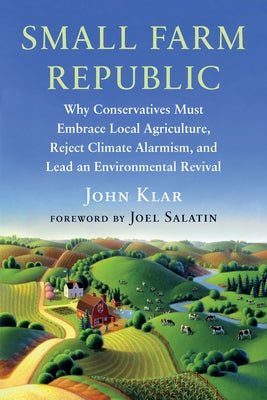 Small Farm Republic: Why Conservatives Must Embrace Local Agriculture, Reject Climate Alarmism, and Lead an Environmental Revival - Paperback | Diverse Reads
