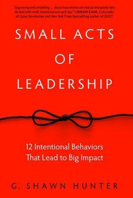 Small Acts of Leadership: 12 Intentional Behaviors That Lead to Big Impact - Hardcover | Diverse Reads