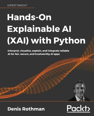 Hands-On Explainable AI (XAI) with Python: Interpret, visualize, explain, and integrate reliable AI for fair, secure, and trustworthy AI apps - Paperback | Diverse Reads