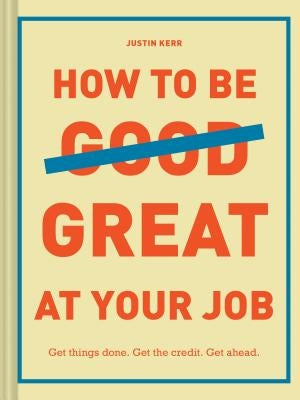 How to Be Great at Your Job: Get things done. Get the credit. Get ahead. (Graduation Gift, Corporate Survival Guide, Career Handbook) - Hardcover | Diverse Reads