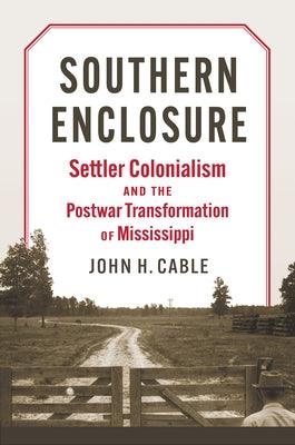 Southern Enclosure: Settler Colonialism and the Postwar Transformation of Mississippi - Hardcover | Diverse Reads