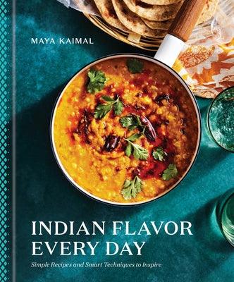 Indian Flavor Every Day: Simple Recipes and Smart Techniques to Inspire: A Cookbook - Hardcover