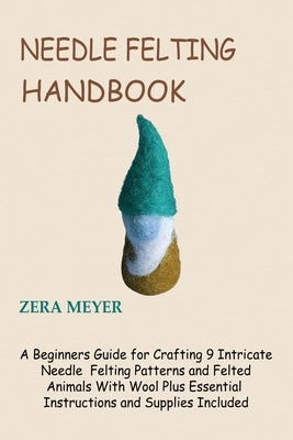 Needle Felting Handbook: A Beginners Guide for Crafting 9 Intricate Needle Felting Patterns and Felted Animals With Wool Plus Essential Instructions and Supplies Included - Paperback | Diverse Reads