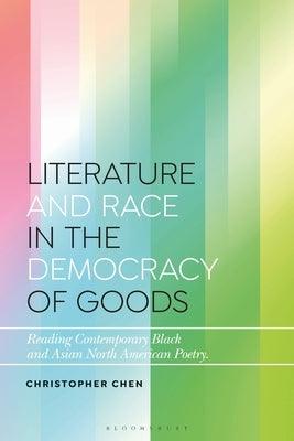 Literature and Race in the Democracy of Goods: Reading Contemporary Black and Asian North American Poetry - Paperback