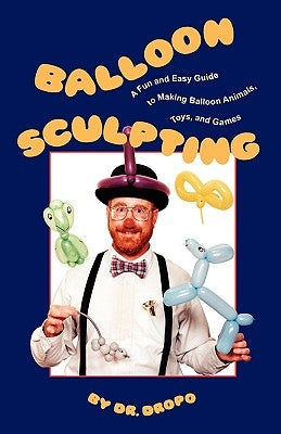 Balloon Sculpting: A Fun and Easy Guide to Making Balloon Animals, Toys, and Games - Paperback | Diverse Reads