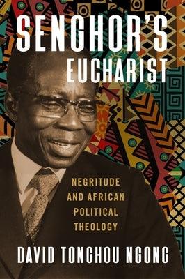 Senghor's Eucharist: Negritude and African Political Theology - Paperback | Diverse Reads