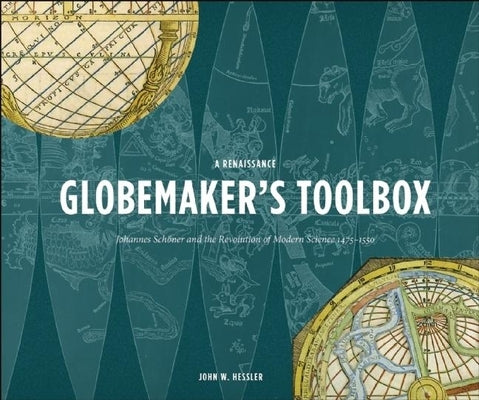A Renaissance Globemaker's Toolbox: Johannes Schöner and the Revolution of Modern Science, 1475-1550 - Hardcover | Diverse Reads