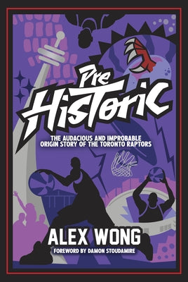 Prehistoric: The Audacious and Improbable Origin Story of the Toronto Raptors - Paperback | Diverse Reads