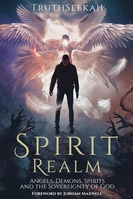 Spirit Realm: Angels, Demons, Spirits and the Sovereignty of God (Foreword by Jordan Maxwell) - Paperback | Diverse Reads