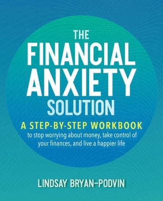 The Financial Anxiety Solution: A Step-by-Step Workbook to Stop Worrying about Money, Take Control of Your Finances, and Live a Happier Life - Paperback | Diverse Reads