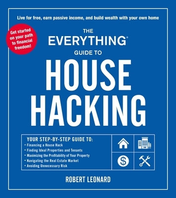 The Everything Guide to House Hacking: Your Step-by-Step Guide to: Financing a House Hack, Finding Ideal Properties and Tenants, Maximizing the Profitability of Your Property, Navigating the Real Estate Market, Avoiding Unnecessary Risk - Paperback | Diverse Reads