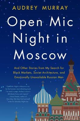 Open Mic Night in Moscow: And Other Stories from My Search for Black Markets, Soviet Architecture, and Emotionally Unavailable Russian Men - Paperback | Diverse Reads