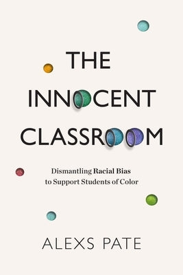 The Innocent Classroom: Dismantling Racial Bias to Support Students of Color - Paperback | Diverse Reads