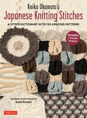 Keiko Okamoto's Japanese Knitting Stitches: A Stitch Dictionary of 150 Amazing Patterns (7 Sample Projects) - Paperback | Diverse Reads