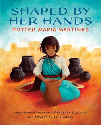 Shaped by Her Hands: Potter Maria Martinez - Hardcover | Diverse Reads