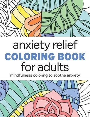 Anxiety Relief Coloring Book for Adults: Mindfulness Coloring to Soothe Anxiety - Paperback | Diverse Reads