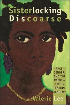 Sisterlocking Discoarse: Race, Gender, and the Twenty-First-Century Academy - Paperback | Diverse Reads