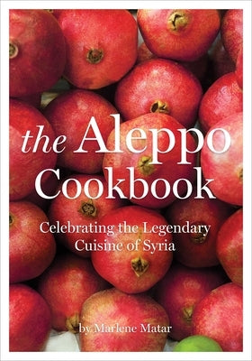 The Aleppo Cookbook: Celebrating the Legendary Cuisine of Syria - Paperback | Diverse Reads