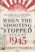 When the Shooting Stopped: August 1945 - Paperback | Diverse Reads