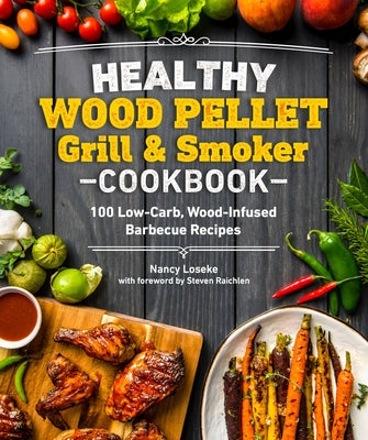 Healthy Wood Pellet Grill & Smoker Cookbook: 100 Low-Carb Wood-Infused Barbecue Recipes - Paperback | Diverse Reads