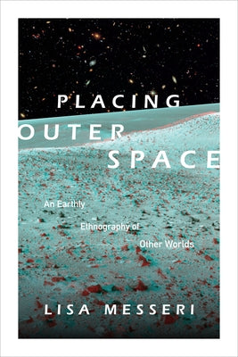 Placing Outer Space: An Earthly Ethnography of Other Worlds - Paperback | Diverse Reads