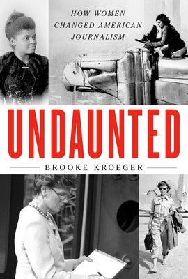 Undaunted: How Women Changed American Journalism - Hardcover | Diverse Reads