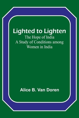 Lighted to Lighten: the Hope of India A Study of Conditions among Women in India - Paperback | Diverse Reads