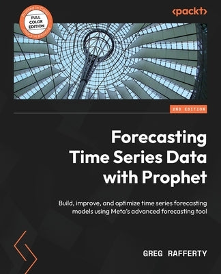 Forecasting Time Series Data with Prophet - Second Edition: Build, improve, and optimize time series forecasting models using Meta's advanced forecast - Paperback | Diverse Reads