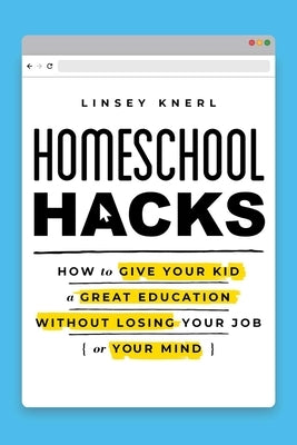 Homeschool Hacks: How to Give Your Kid a Great Education Without Losing Your Job (or Your Mind) - Paperback | Diverse Reads