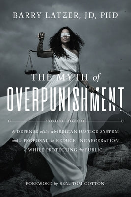 The Myth of Overpunishment: A Defense of the American Justice System and a Proposal to Reduce Incarceration While Protecting the Public - Hardcover | Diverse Reads