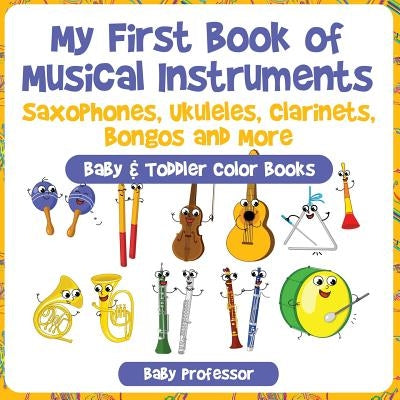 My First Book of Musical Instruments: Saxophones, Ukuleles, Clarinets, Bongos and More - Baby & Toddler Color Books - Paperback | Diverse Reads