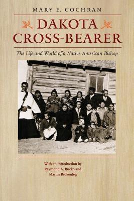 Dakota Cross-Bearer: The Life and World of a Native American Bishop - Paperback | Diverse Reads