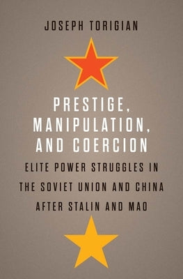 Prestige, Manipulation, and Coercion: Elite Power Struggles in the Soviet Union and China after Stalin and Mao - Hardcover | Diverse Reads