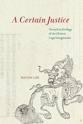 A Certain Justice: Toward an Ecology of the Chinese Legal Imagination - Paperback | Diverse Reads