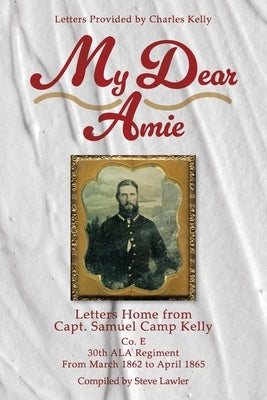My Dear Amie: Letters Home from Capt. Samuel Camp Kelly - Paperback | Diverse Reads