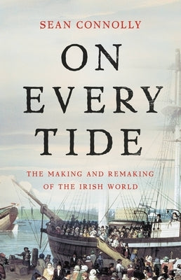 On Every Tide: The Making and Remaking of the Irish World - Hardcover | Diverse Reads