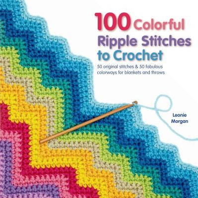 100 Colorful Ripple Stitches to Crochet: 50 Original Stitches & 50 Fabulous Colorways for Blankets and Throws - Paperback | Diverse Reads