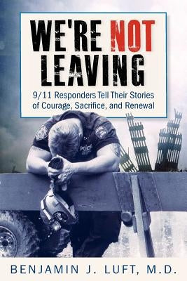 We're Not Leaving: 9/11 Responders Tell Their Stories of Courage, Sacrifice, and Renewal - Paperback | Diverse Reads