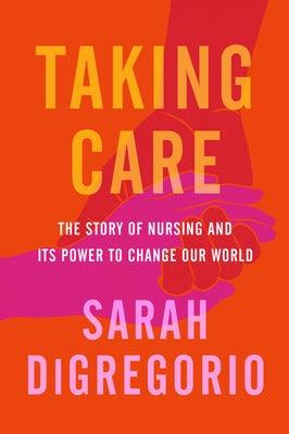 Taking Care: The Story of Nursing and Its Power to Change Our World - Hardcover | Diverse Reads