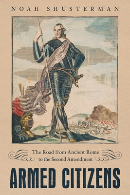 Armed Citizens: The Road from Ancient Rome to the Second Amendment - Hardcover | Diverse Reads