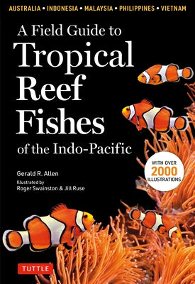 A Field Guide to Tropical Reef Fishes of the Indo-Pacific: Covers 1,670 Species in Australia, Indonesia, Malaysia, Vietnam and the Philippines (with 2,000 illustrations) - Paperback | Diverse Reads