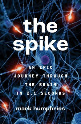 The Spike: An Epic Journey Through the Brain in 2.1 Seconds - Paperback | Diverse Reads