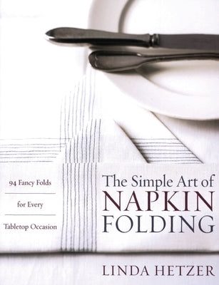 The Simple Art of Napkin Folding: 94 Fancy Folds for Every Tabletop Occasion - Paperback | Diverse Reads