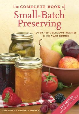 The Complete Book of Small-Batch Preserving: Over 300 Recipes to Use Year-Round - Paperback | Diverse Reads